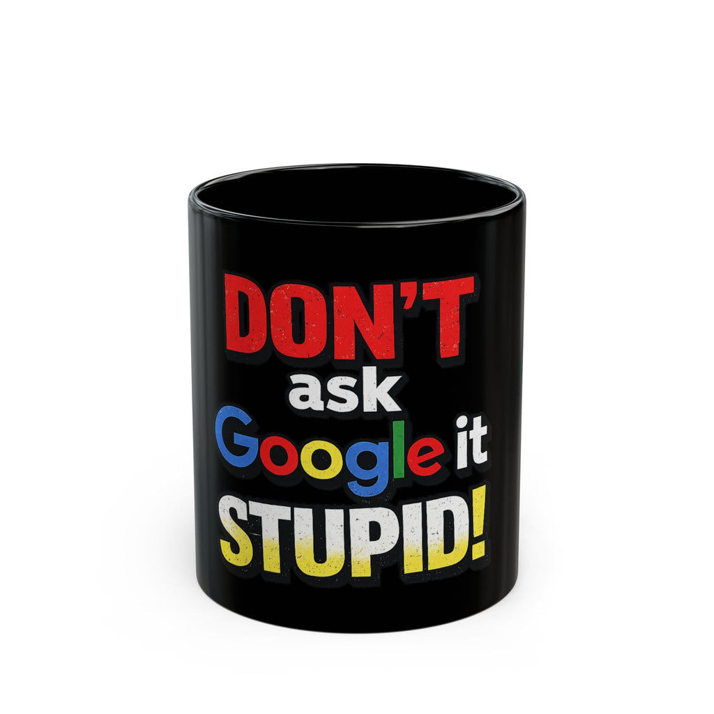 Don't Ask Google It Stupid Mug | Black Coffee Mug, Funny Quote