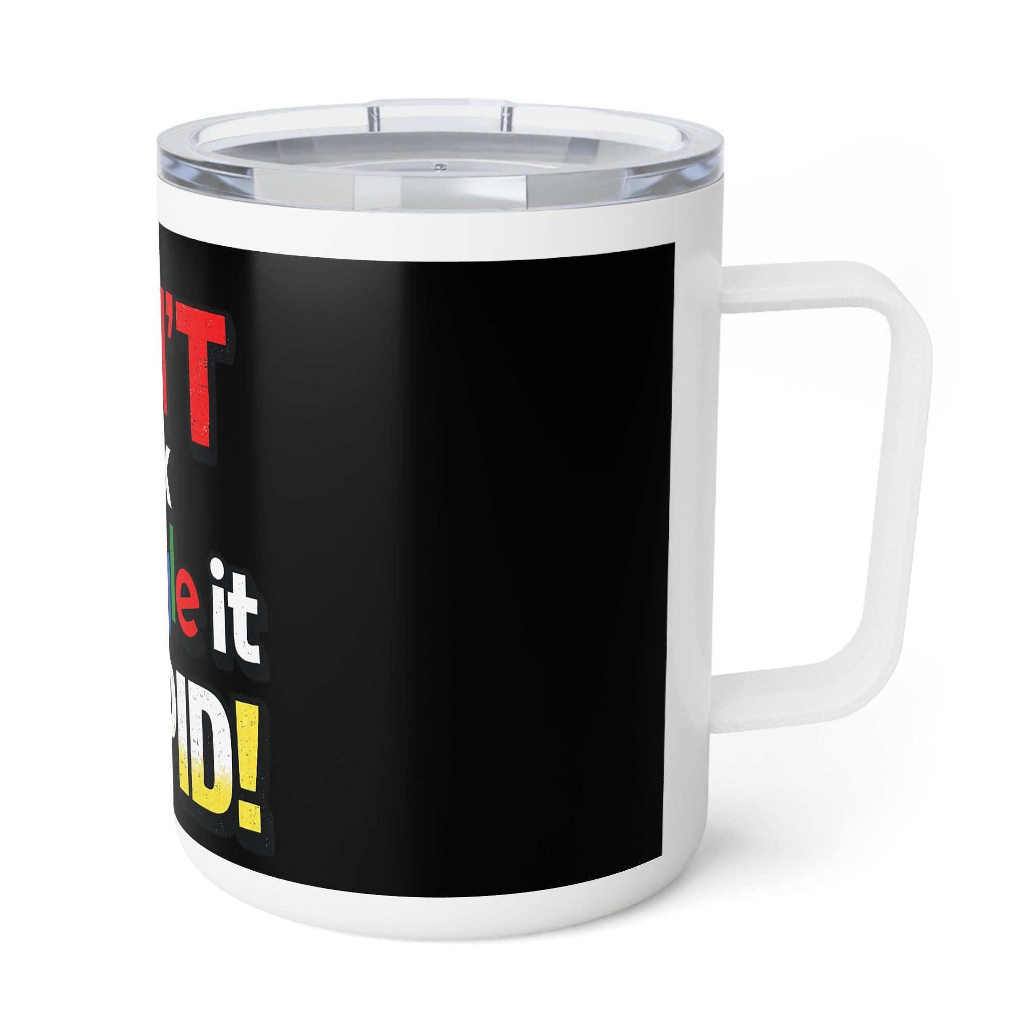 Don't Ask Google It Stupid, Insulated Coffee Mug