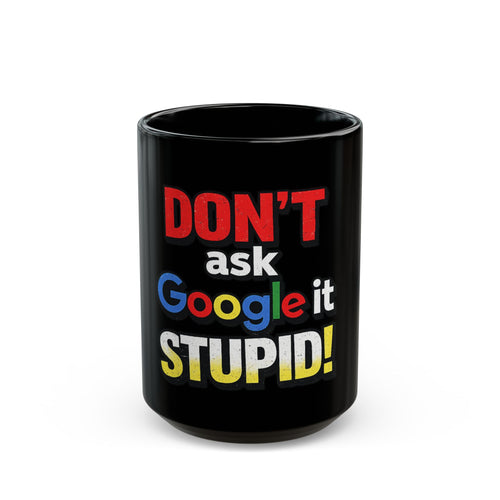 Don't Ask Google It Stupid Mug | Black Coffee Mug, Funny Quote